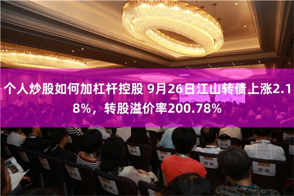 个人炒股如何加杠杆控股 9月26日江山转债上涨2.18%，转