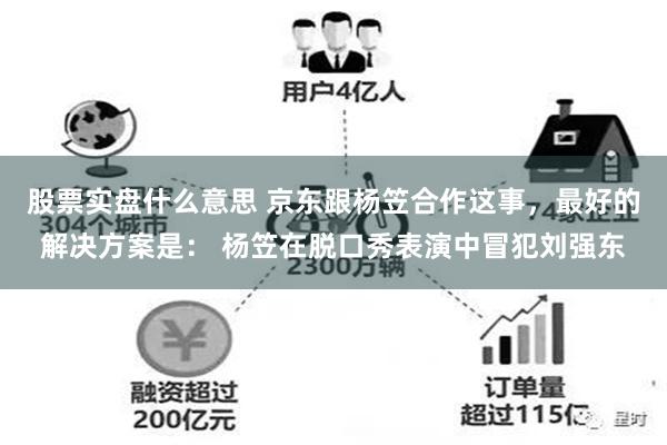 股票实盘什么意思 京东跟杨笠合作这事，最好的解决方案是： 杨