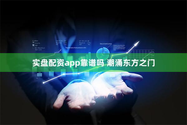 实盘配资app靠谱吗 潮涌东方之门