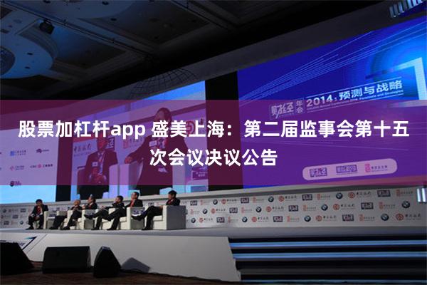 股票加杠杆app 盛美上海：第二届监事会第十五次会议决议公告