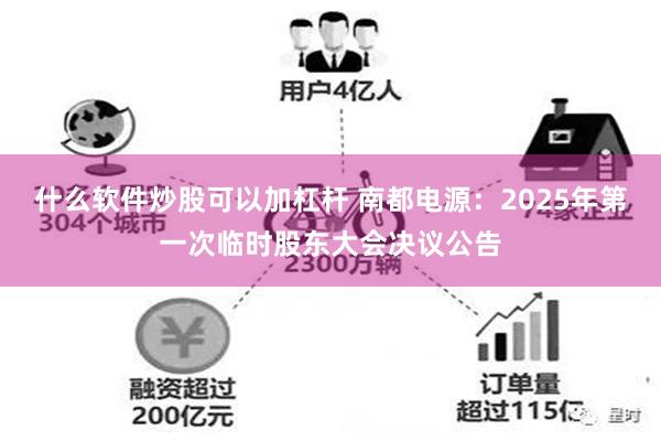 什么软件炒股可以加杠杆 南都电源：2025年第一次临时股东大