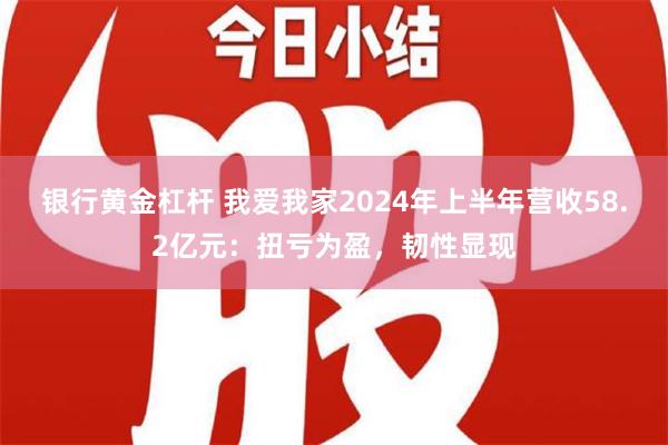 银行黄金杠杆 我爱我家2024年上半年营收58.2亿元：扭亏